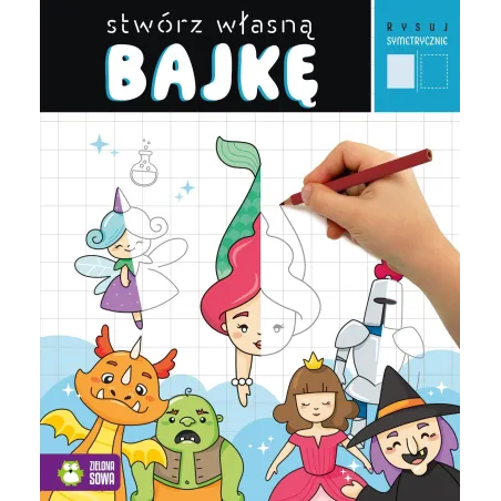 STWÓRZ WŁASNĄ BAJKĘ. RYSUJ SYMETRYCZNIE