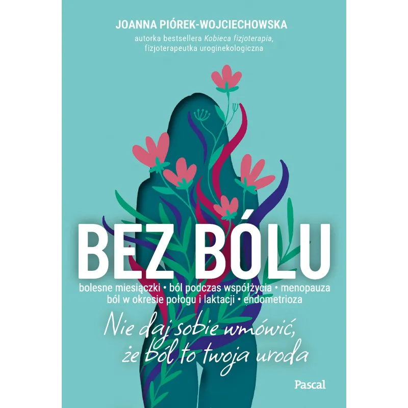 Bez bólu. Nie daj sobie wmówić że ból to twoja uroda Joanna Piórek-Wojciechowska