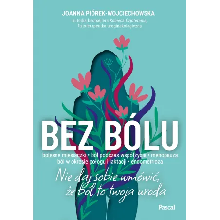 Bez bólu. Nie daj sobie wmówić że ból to twoja uroda Joanna Piórek-Wojciechowska