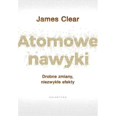 ATOMOWE NAWYKI DROBNE ZMIANY NIEZWYKŁE EFEKTY James Clear - Galaktyka