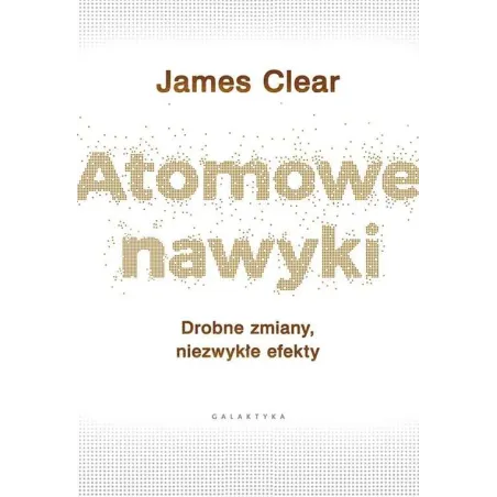 Atomowe Nawyki. Drobne Zmiany, Niezwykłe Efekty