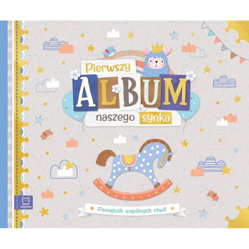 PIERWSZY ALBUM NASZEGO SYNKA. PAMIĘTNIK WSPÓLNYCH CHWIL