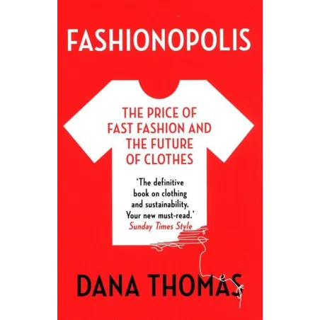 FASHIONOPOLIS THE PRICE OF FAST FASHION AND THE FUTURE OF CLOTHES Dana Thomas - Head of Zeus