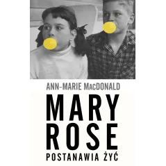 MARY ROSE POSTANAWIA ŻYĆ Ann-Marie MacDonald - WAB
