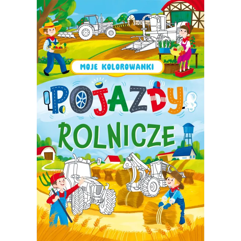 POJAZDY ROLNICZE. MOJE KOLOROWANKI POJAZDY ROLNICZE. MOJE KOLOROWANKI
