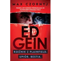 ED GEIN. RZEŹNIK Z PLAINFIELD. UPIÓR. BESTIA