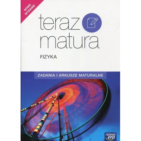 Fizyka. Teraz Matura. Zadania I Arkusze Maturalne Fizyka. Teraz Matura. Zadania I Arkusze Maturalne