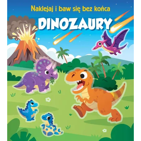 Dinozaury. Naklejaj I Baw Się Bez Końca Dinozaury. Naklejaj I Baw Się Bez Końca
