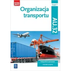 ORGANIZACJA TRANSPORTU. KWALIFIKACJA AU. 32. PODRĘCZNIK DO NAUKI ZAWODU TECHNIK LOGISTYK. SZKOŁY PONADGIMNAZJALNE