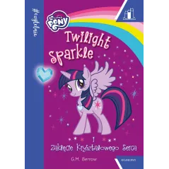 MY LITTLE PONY. TWILIGHT SPARKLE I ZAKLĘCIE KRYSZTAŁOWEGO SERCA 7+ - Egmont