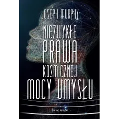 NIEZWYKŁE PRAWA KOSMICZNEJ MOCY UMYSŁU Joseph Murphy