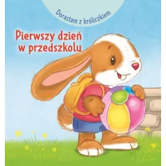 DORASTAM Z KRÓLICZKIEM. PIERWSZY DZIEŃ W PRZEDSZKOLU