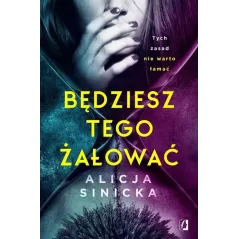 BĘDZIESZ TEGO ŻAŁOWAĆ Alicja Sinicka - Wydawnictwo Kobiece