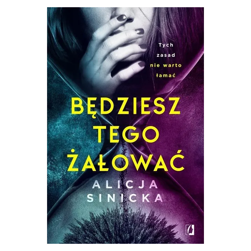BĘDZIESZ TEGO ŻAŁOWAĆ Alicja Sinicka - Wydawnictwo Kobiece