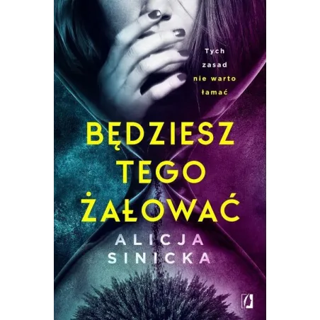 BĘDZIESZ TEGO ŻAŁOWAĆ Alicja Sinicka - Wydawnictwo Kobiece