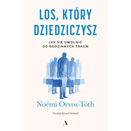 Los, Który Dziedziczysz. Jak Się Uwolnić Od Rodzinnych Traum