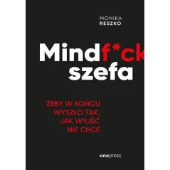 Mindfck szefa. Żeby w końcu wyszło tak jak wyjść nie chce Monika Reszko
