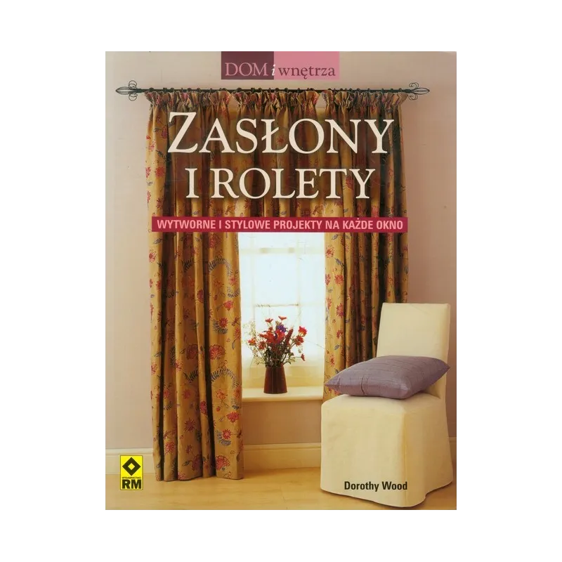 ZASŁONY I ROLETY Dorothy Wood - Wydawnictwo RM