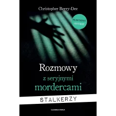 ROZMOWY Z SERYJNYMI MORDERCAMI. STALKERZY Christopher Berry-Dee - Czarna Owca