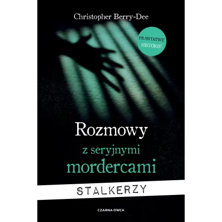 ROZMOWY Z SERYJNYMI MORDERCAMI. STALKERZY Christopher Berry-Dee - Czarna Owca