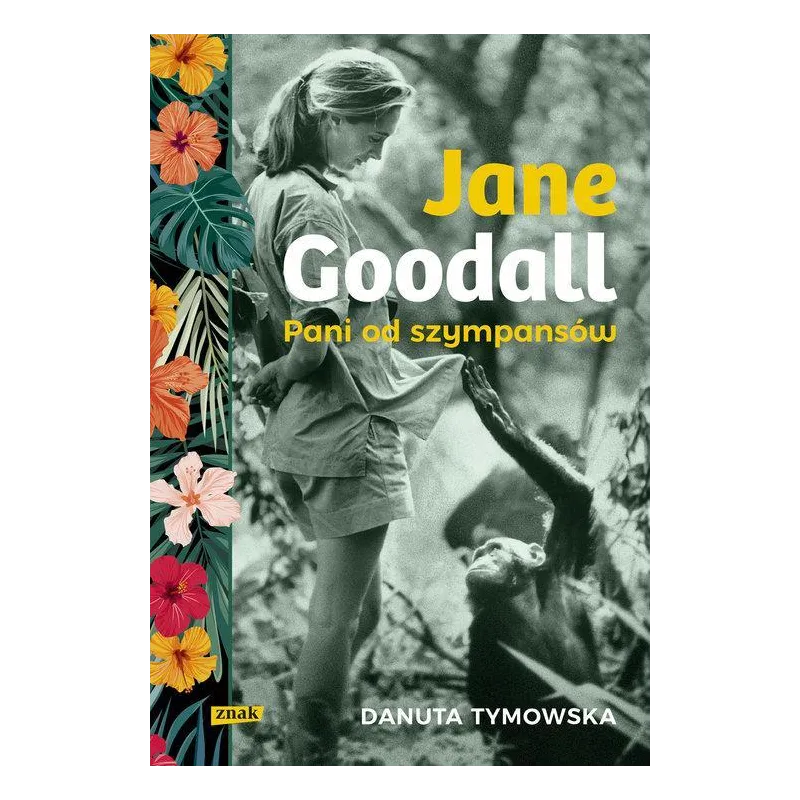 JANE GOODALL PANI OD SZYMPANSÓW Danuta Tymowska - Znak