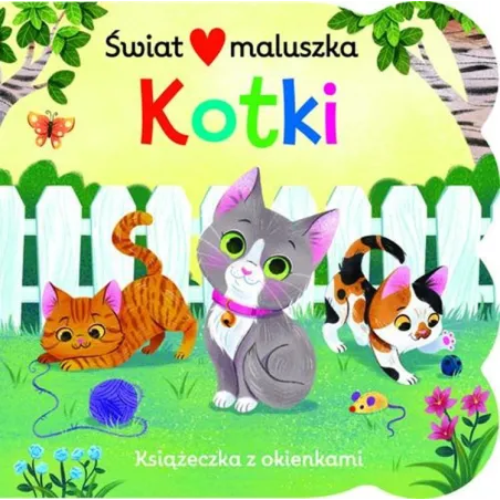 KOTKI. ŚWIAT MALUSZKA. KSIĄŻECZKA Z OKIENKAMI