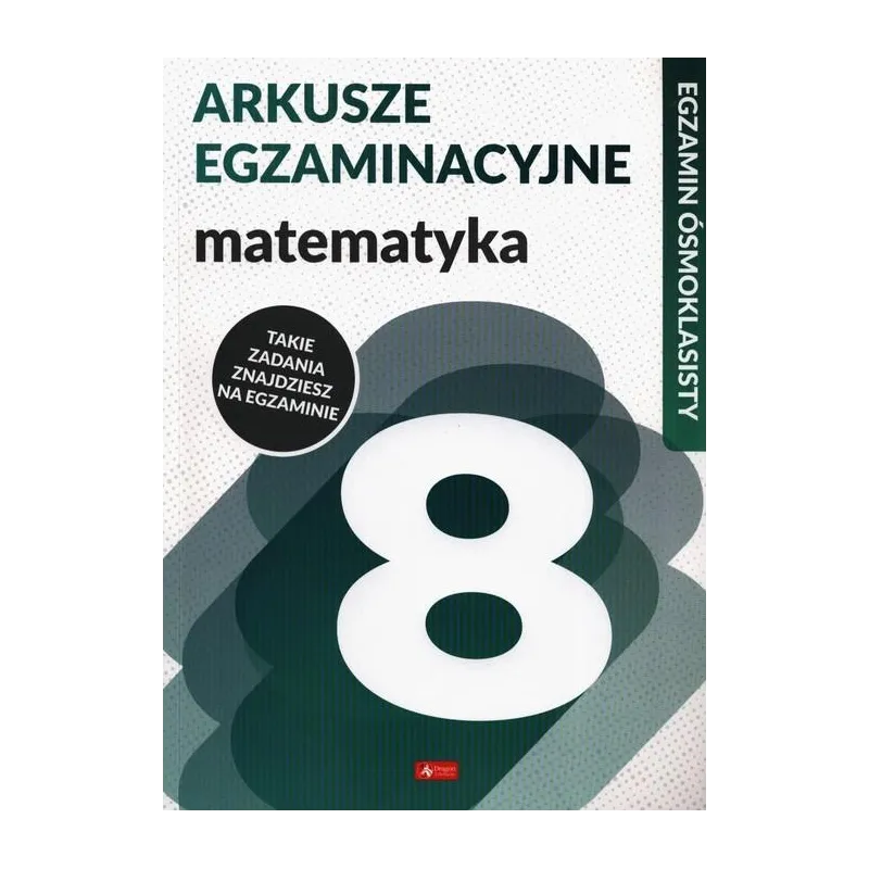 ARKUSZE EGZAMINACYJNE MATEMATYKA EGZAMIN ÓSMOKLASISTY - Dragon