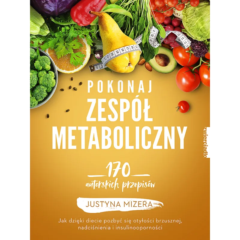 POKONAJ ZESPÓŁ METABOLICZNY 170 AUTORSKICH PRZEPISÓW Justyna Mizera - Zwierciadlo