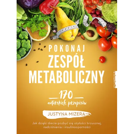 POKONAJ ZESPÓŁ METABOLICZNY 170 AUTORSKICH PRZEPISÓW Justyna Mizera - Zwierciadlo
