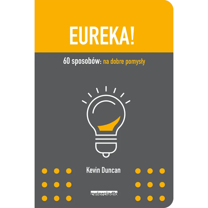 EUREKA 60 SPOSOBÓW NA DOBRE POMYSŁY Kevin Duncan - Zwierciadlo