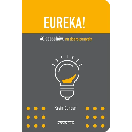 EUREKA 60 SPOSOBÓW NA DOBRE POMYSŁY Kevin Duncan - Zwierciadlo