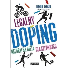 LEGALNY DOPING NATURALNA DIETA DLA AKTYWNYCH Dorota Traczyk - Publicat
