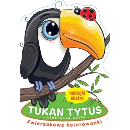 TUKAN TYTUS I BIEDRONKA BASIA. ZWIERZAKOWE KOLOROWANKI Z NAKLEJKAMI