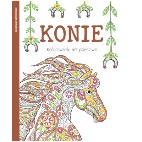 KONIE. KOLOROWANKI ANTYSTRESOWE