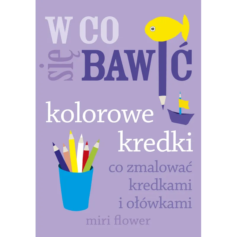 KOLOROWE KREDKI CO ZMALOWAĆ KREDKAMI I OŁÓWKAMI W CO SIĘ BAWIĆ - Buchmann