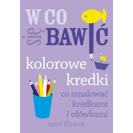 KOLOROWE KREDKI CO ZMALOWAĆ KREDKAMI I OŁÓWKAMI W CO SIĘ BAWIĆ - Buchmann