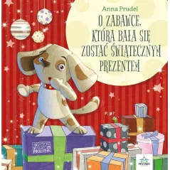 O ZABAWCE KTÓRA BAŁA SIĘ ZOSTAĆ ŚWIĄTECZNYM PREZENTEM Anna Prudel - Wydawnictwo Pryzmat