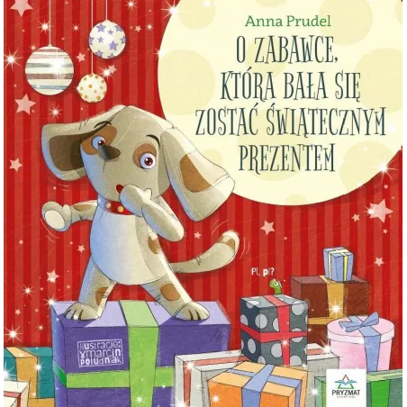 O ZABAWCE KTÓRA BAŁA SIĘ ZOSTAĆ ŚWIĄTECZNYM PREZENTEM Anna Prudel - Wydawnictwo Pryzmat