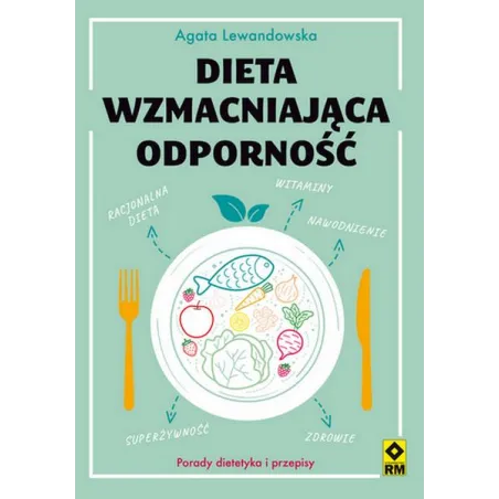 DIETA WZMACNIAJĄCA ODPORNOŚĆ Agata Lewandowska - Wydawnictwo RM