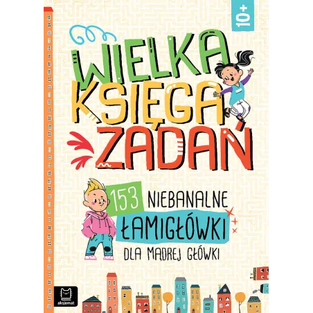 Wielka Księga Zadań. 153 Niebanalne Łamigłówki Dla Mądrej Główki 10+