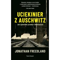 UCIEKINIER Z AUSCHWITZ. JAK UJAWNIONO PRAWDĘ O HOLOKAUŚCIE