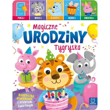 Magiczne urodziny Tygryska. Pukaj wołaj klaszcz bębnij dmuchaj. Książeczka dźwiękowa z efektem świetlnym Anna Podgórska