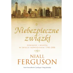 Niebezpieczne związki pieniądze i władza w świecie nowożytnym 17002000 Niall Ferguson