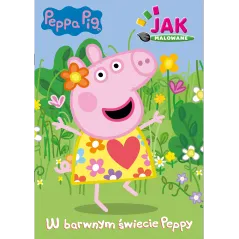 ŚWINKA PEPPA. W BARWNYM ŚWIECIE PEPPY. JAK MALOWANE