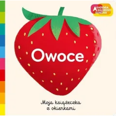 OWOCE. MOJA KSIĄŻECZKA Z OKIENKAMI. AKADEMIA MADREGO DZIECKA
