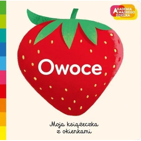 OWOCE. MOJA KSIĄŻECZKA Z OKIENKAMI. AKADEMIA MADREGO DZIECKA