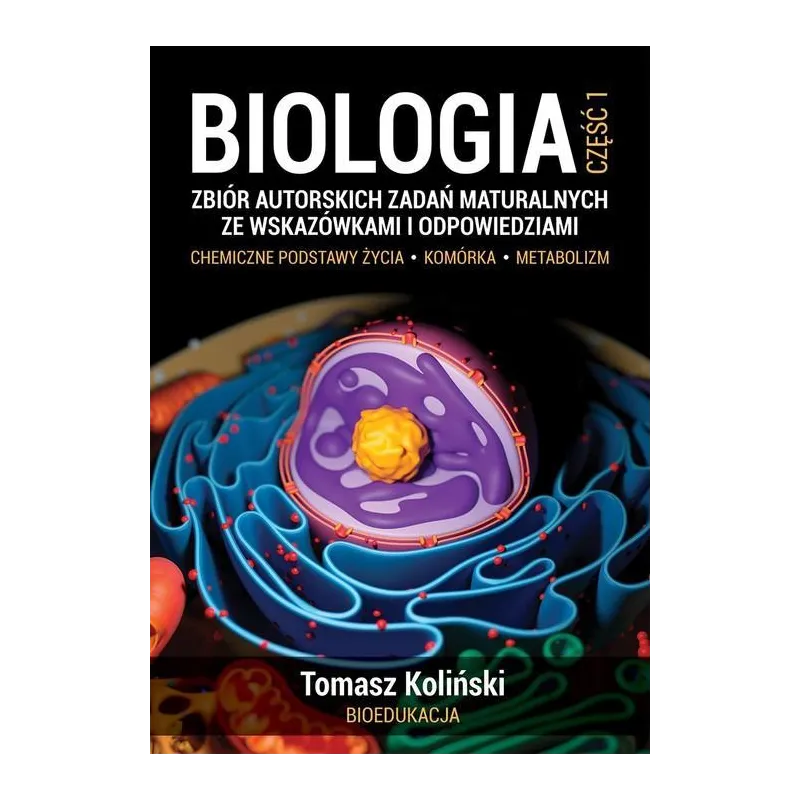 BIOLOGIA 1 ZBIÓR AUTORSKICH ZADAŃ MATURALNYCH ZE WSKAZÓWKAMI I ODPOWIEDZIAMI