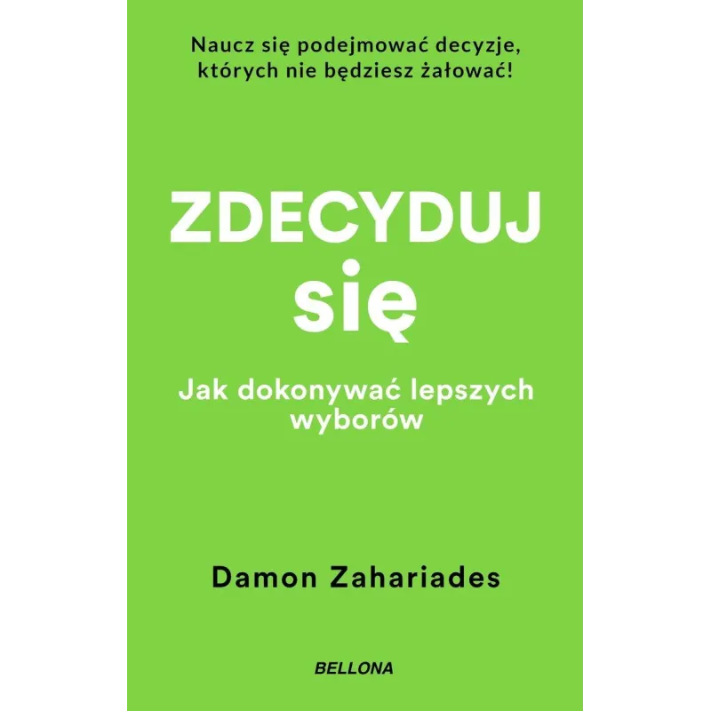 ZDECYDUJ SIĘ. JAK DOKONYWAĆ LEPSZYCH WYBORÓW ZDECYDUJ SIĘ. JAK DOKONYWAĆ LEPSZYCH WYBORÓW