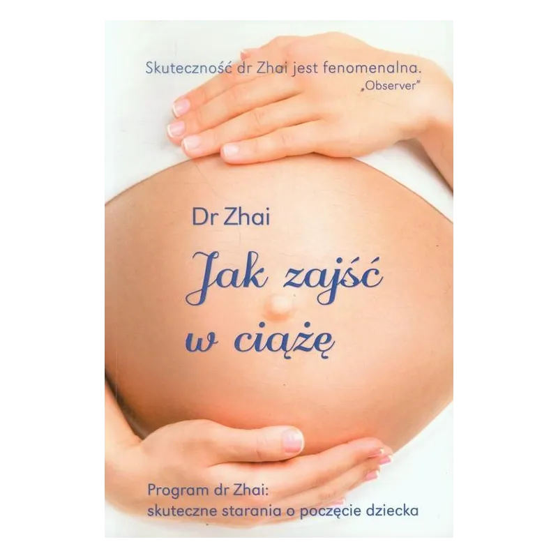 JAK ZAJŚĆ W CIĄŻĘ? PROGRAM DOKTOR ZHAI: SKUTECZNE STARANIA O POCZĘCIE DZIECKA Zhai Xiao-Ping - Buchmann