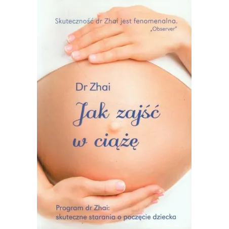 JAK ZAJŚĆ W CIĄŻĘ? PROGRAM DOKTOR ZHAI: SKUTECZNE STARANIA O POCZĘCIE DZIECKA Zhai Xiao-Ping - Buchmann